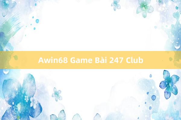 Awin68 Game Bài 247 Club