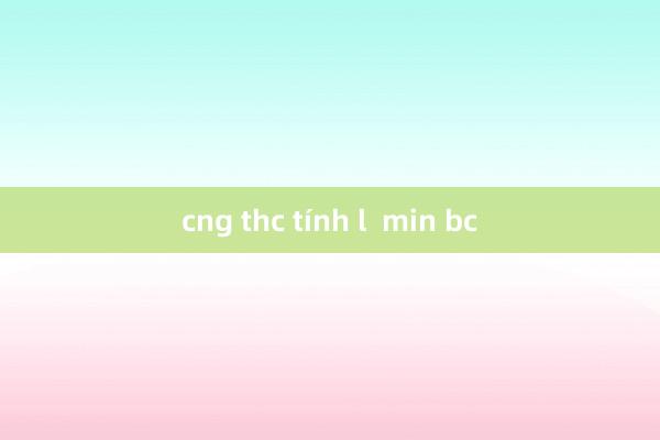 cng thc tính l  min bc