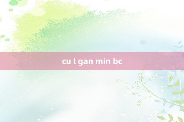 cu l gan min bc