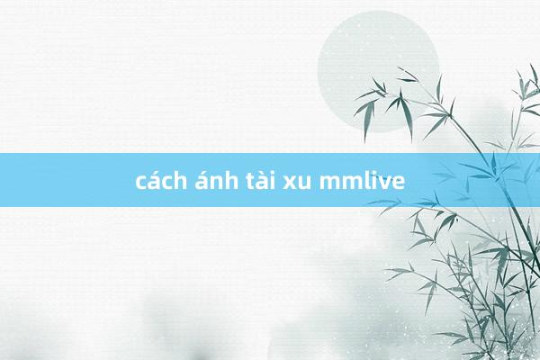 cách ánh tài xu mmlive