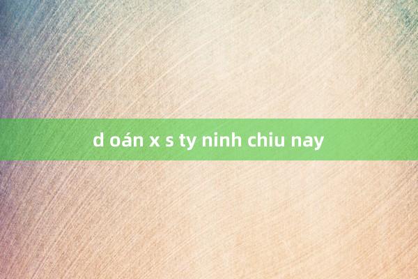 d oán x s ty ninh chiu nay