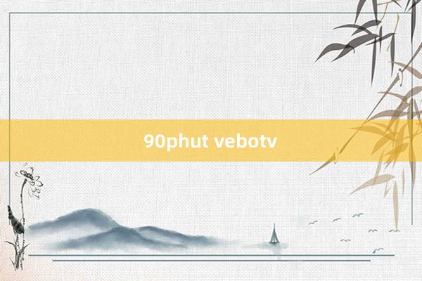 90phut vebotv