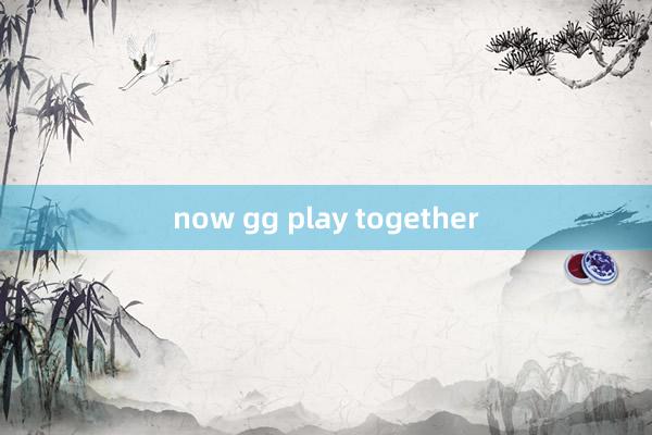 now gg play together