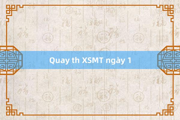 Quay th XSMT ngày 1