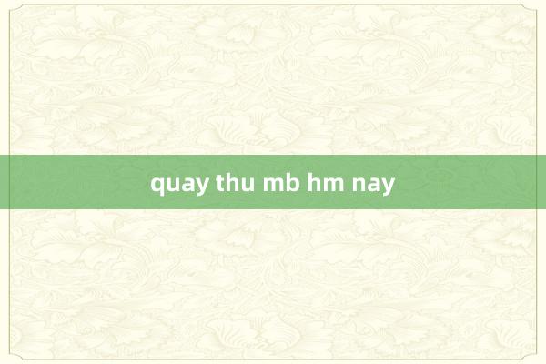 quay thu mb hm nay