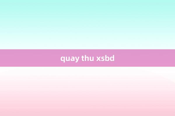 quay thu xsbd