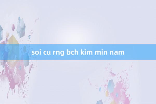 soi cu rng bch kim min nam