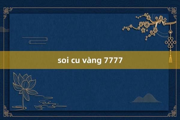 soi cu vàng 7777