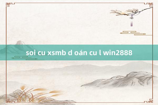 soi cu xsmb d oán cu l win2888