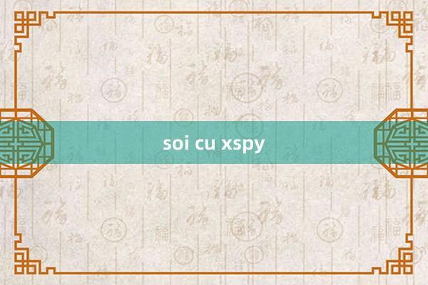 soi cu xspy