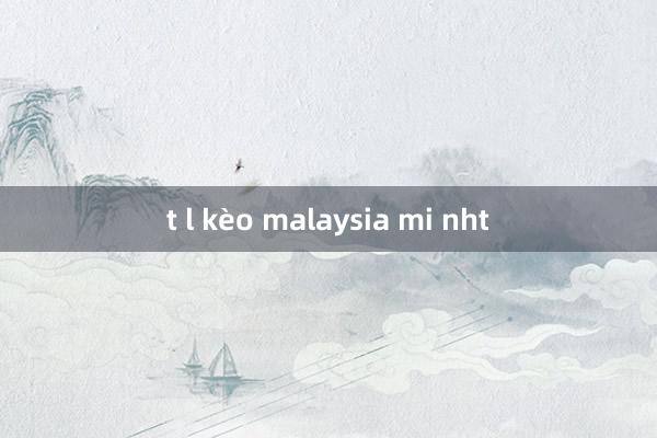 t l kèo malaysia mi nht