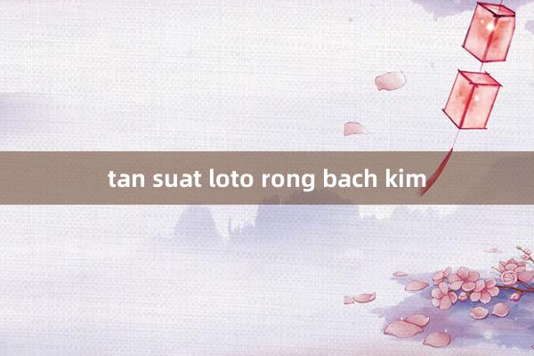 tan suat loto rong bach kim