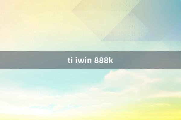 ti iwin 888k