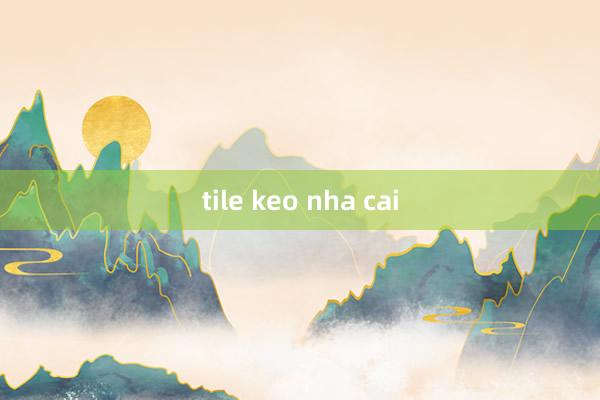 tile keo nha cai