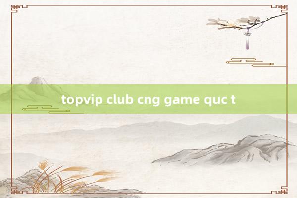 topvip club cng game quc t