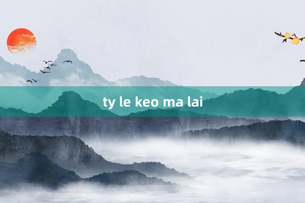 ty le keo ma lai