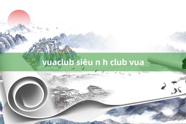 vuaclub siêu n h club vua