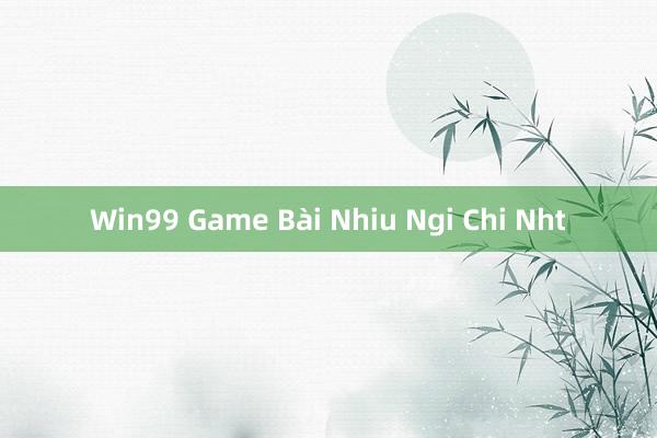 Win99 Game Bài Nhiu Ngi Chi Nht