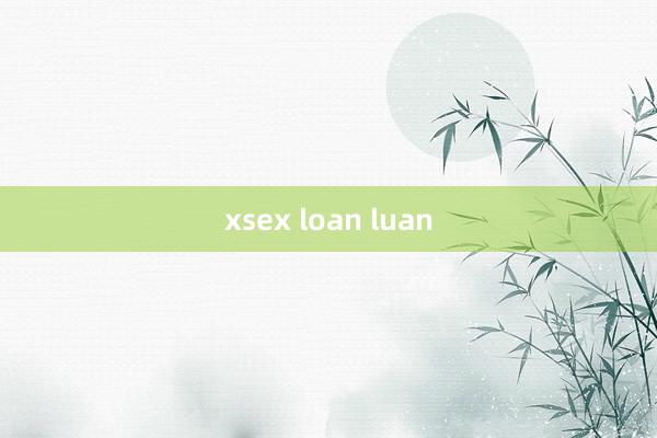 xsex loan luan