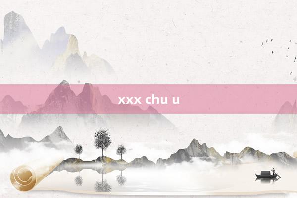 xxx chu u