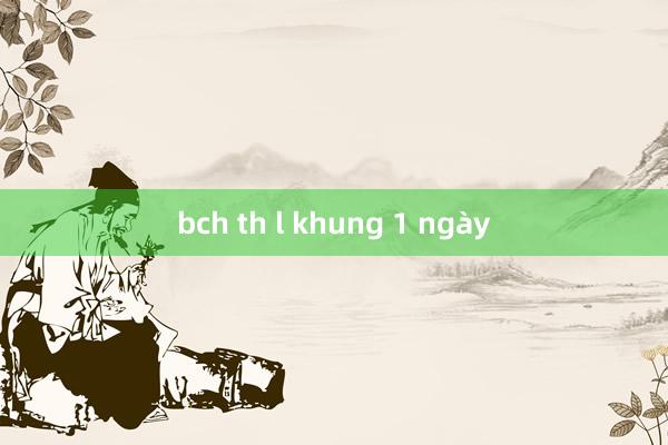 bch th l khung 1 ngày