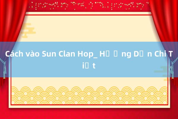 Cách vào Sun Clan Hop_ Hướng Dẫn Chi Tiết