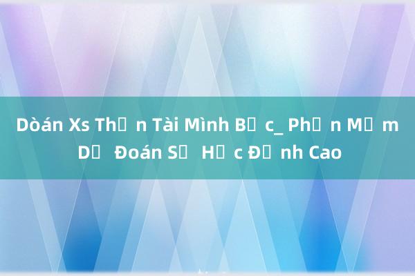 Dòán Xs Thần Tài Mình Bạc_ Phần Mềm Dự Đoán Số Học Đỉnh Cao