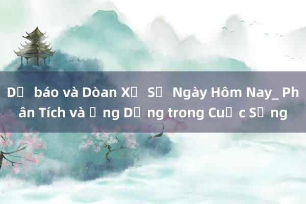 Dự báo và Dòan Xử Sự Ngày Hôm Nay_ Phân Tích và Ứng Dụng trong Cuộc Sống