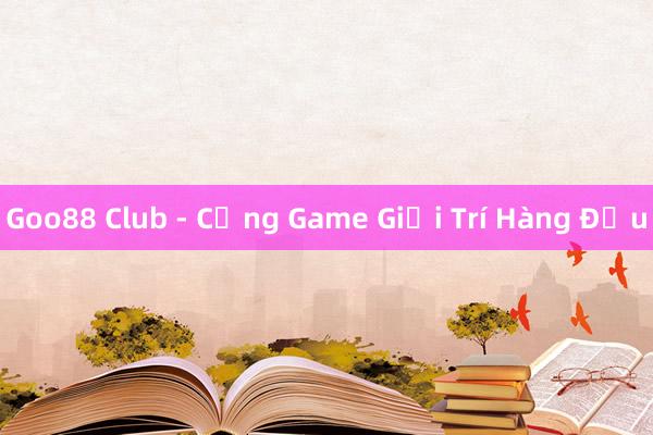 Goo88 Club - Cổng Game Giải Trí Hàng Đầu