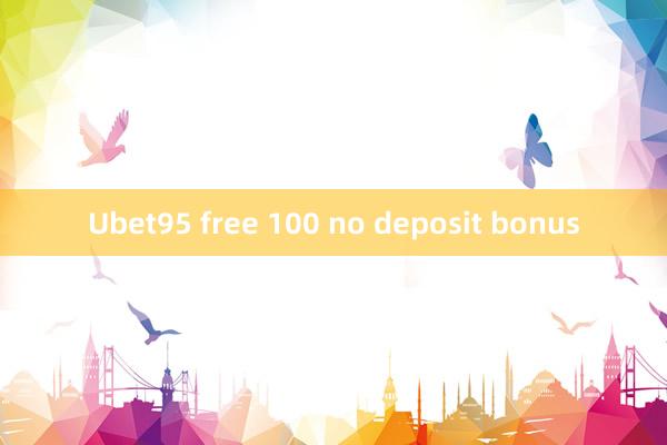 Ubet95 free 100 no deposit bonus