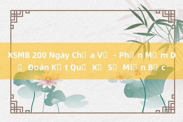 XSMB 200 Ngày Chưa Về - Phần Mềm Dự Đoán Kết Quả Xổ Số Miền Bắc