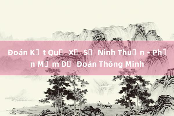 Đoán Kết Quả Xổ Số Ninh Thuận - Phần Mềm Dự Đoán Thông Minh