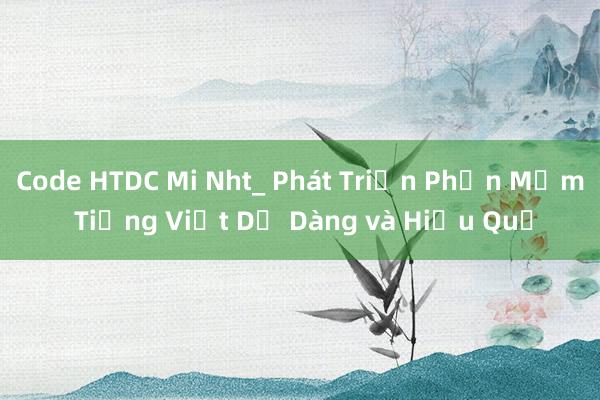 Code HTDC Mi Nht_ Phát Triển Phần Mềm Tiếng Việt Dễ Dàng và Hiệu Quả