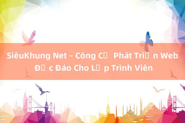 SiêuKhung Net – Công Cụ Phát Triển Web Độc Đáo Cho Lập Trình Viên