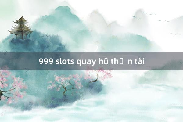 999 slots quay hũ thần tài