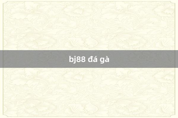 bj88 đá gà