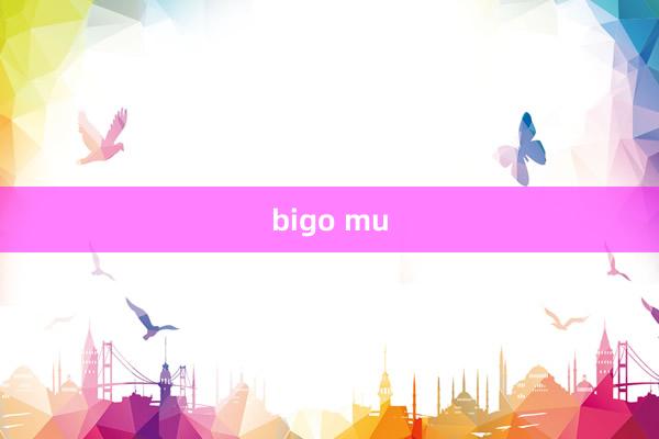 bigo mu