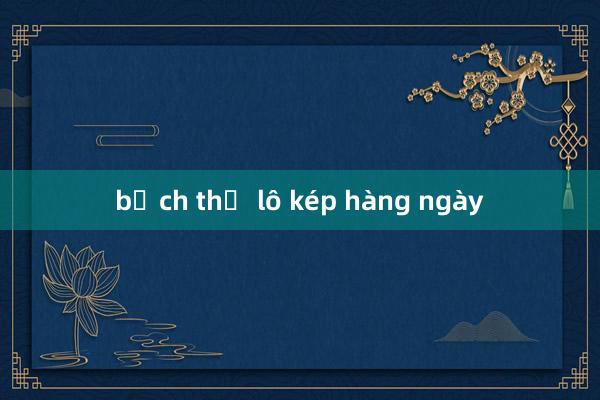 bạch thủ lô kép hàng ngày