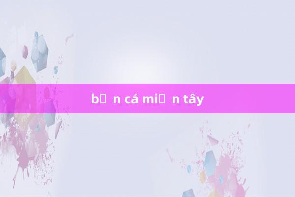 bắn cá miền tây