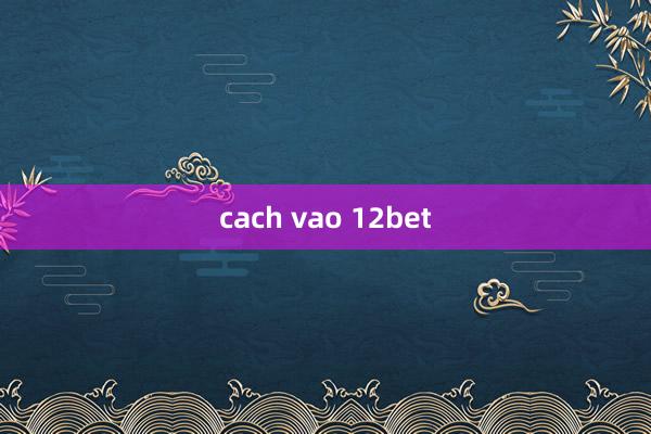 cach vao 12bet