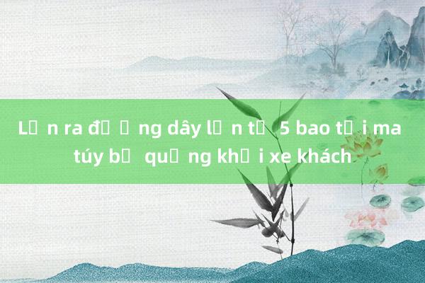 Lần ra đường dây lớn từ 5 bao tải ma túy bị quẳng khỏi xe khách