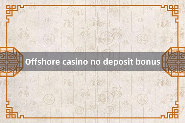 Offshore casino no deposit bonus